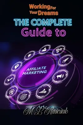 Dolgozz az álmaidért: A teljes útmutató az affiliate marketinghez - Working for Your Dreams: The Complete Guide to Affiliate Marketing