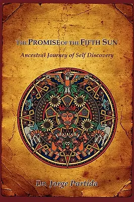 Az ötödik nap ígérete: Az önfelfedezés ősi utazása - The Promise of the Fifth Sun: Ancestral Journey of Self Discovery