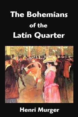 A latin negyed bohémjei: A bohém élet jelenetei - The Bohemians of the Latin Quarter: Scenes de la Vie de Boheme