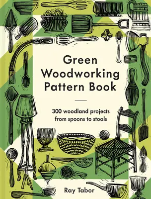 Zöld faipari mintakönyv: 300 Woodland Projects from Spoons to Stools - Green Woodworking Pattern Book: 300 Woodland Projects from Spoons to Stools