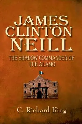 James Clinton Neill: Az Alamo árnyékparancsnoka - James Clinton Neill: Shadow Commander of the Alamo