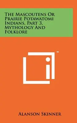 A mascoutenek vagy a préri-potawatomi indiánok, 3. rész, Mitológia és néphagyományok - The Mascoutens Or Prairie Potawatomi Indians, Part 3, Mythology And Folklore