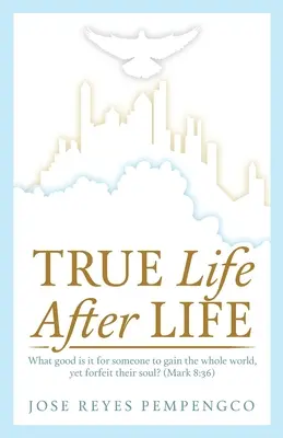 Igazi élet, élet után: Mi a jó abban, ha valaki megnyeri az egész világot, de elveszíti a lelkét? (Márk 8:36) - True Life, After Life: What Good Is It For Someone to Gain The Whole World, Yet Forfeit Their Soul? (Mark 8:36)