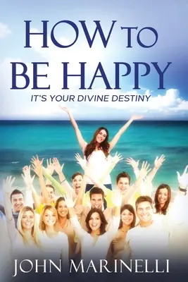 Hogyan legyünk boldogok: Ez az isteni sorsod - How To Be Happy: It's Your Divine Destiny