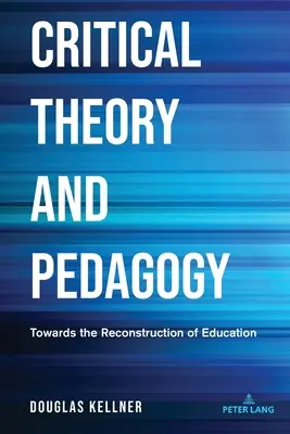 Kritikai elmélet és pedagógia: Az oktatás újjáépítése felé - Critical Theory and Pedagogy: Towards the Reconstruction of Education