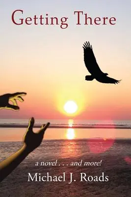 Eljutni oda: Egy regény és még sok más! - Getting There: A novel and more!