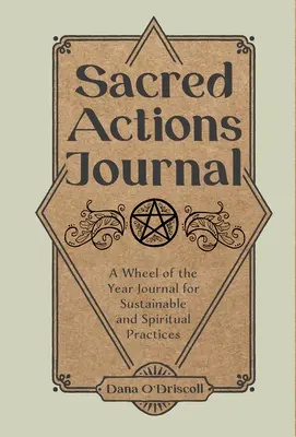 Sacred Actions Journal: A Wheel of the Year Journal for Sustainable and Spiritual Practices (Az év kereke naplója fenntartható és spirituális gyakorlatokért) - Sacred Actions Journal: A Wheel of the Year Journal for Sustainable and Spiritual Practices