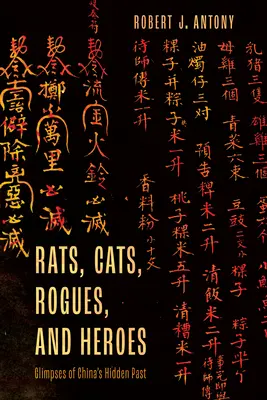 Patkányok, macskák, gazemberek és hősök: bepillantások Kína rejtett múltjába - Rats, Cats, Rogues, and Heroes: Glimpses of China's Hidden Past