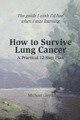 Hogyan éljük túl a tüdőrákot - Egy gyakorlati 12 lépéses terv - How to Survive Lung Cancer - A Practical 12-Step Plan