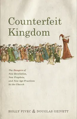 Hamis királyság: Az új kinyilatkoztatás, az új próféták és a New Age gyakorlatok veszélyei az egyházban - Counterfeit Kingdom: The Dangers of New Revelation, New Prophets, and New Age Practices in the Church