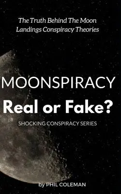 Hold-összeesküvés: Valódi vagy hamis? A holdraszállással kapcsolatos összeesküvés-elméletek mögött rejlő igazság... - Moonspiracy: Real or Fake?: The Truth Behind The Moon Landings Conspiracy Theories...