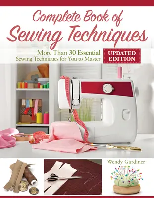 A varrási technikák teljes könyve, új, 2. kiadás: Több mint 30 alapvető varrási technika elsajátításához - Complete Book of Sewing Techniques, New 2nd Edition: More Than 30 Essential Sewing Techniques for You to Master