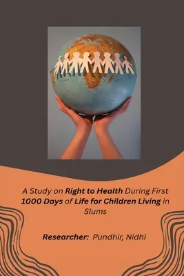 Tanulmány a nyomornegyedekben élő gyermekek egészséghez való jogáról az élet első 1000 napja alatt - A Study on Right to Health During First 1000 Days of Life for Children Living in Slums