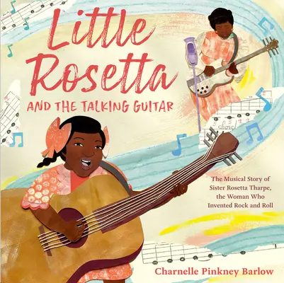 Little Rosetta and the Talking Guitar: Rosetta Tharpe nővér zenei története, a nő, aki feltalálta a rock and rollt - Little Rosetta and the Talking Guitar: The Musical Story of Sister Rosetta Tharpe, the Woman Who Invented Rock and Roll