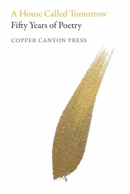 A House Called Tomorrow: A Copper Canyon Press ötven évnyi költészete - A House Called Tomorrow: Fifty Years of Poetry from Copper Canyon Press