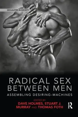 Radikális szex férfiak között: A vágyakozó gépek összeszerelése - Radical Sex Between Men: Assembling Desiring-Machines