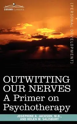 Idegeink kijátszása: A Primer on Psychotherapy - Outwitting Our Nerves: A Primer on Psychotherapy