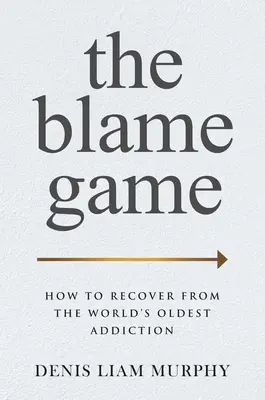 The Blame Game: Hogyan lehet kilábalni a világ legrégebbi függőségéből? - The Blame Game: How to Recover from the World's Oldest Addiction