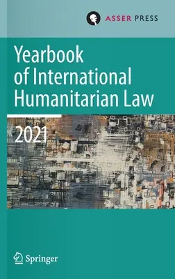 A nemzetközi humanitárius jog évkönyve, 24. kötet (2021): A nemzetközi humanitárius jog kultúrái - Yearbook of International Humanitarian Law, Volume 24 (2021): Cultures of International Humanitarian Law