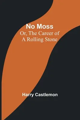 No Moss; avagy egy gördülő kő karrierje - No Moss; Or, The Career of a Rolling Stone