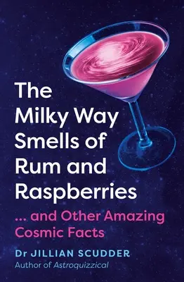 A Tejútrendszer rum- és málnaszagú: ...és más elképesztő kozmikus tények - The Milky Way Smells of Rum and Raspberries: ...and Other Amazing Cosmic Facts