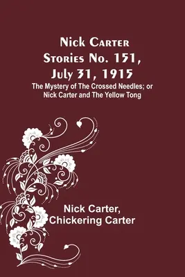 Nick Carter történetek, 151. szám, 1915. július 31: A keresztbe tett tűk rejtélye; avagy Nick Carter és a Sárga Tong. - Nick Carter Stories No. 151, July 31, 1915: The Mystery of the Crossed Needles; or Nick Carter and the Yellow Tong