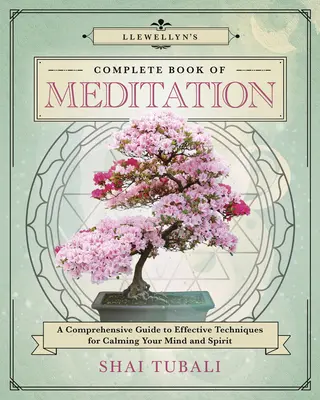 Llewellyn's Complete Book of Meditation: Átfogó útmutató az elme és a lélek megnyugtatásának hatékony technikáihoz - Llewellyn's Complete Book of Meditation: A Comprehensive Guide to Effective Techniques for Calming Your Mind and Spirit