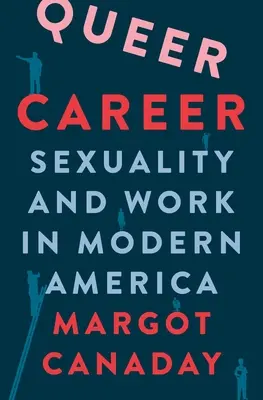 Queer karrier: Szexualitás és munka a modern Amerikában - Queer Career: Sexuality and Work in Modern America