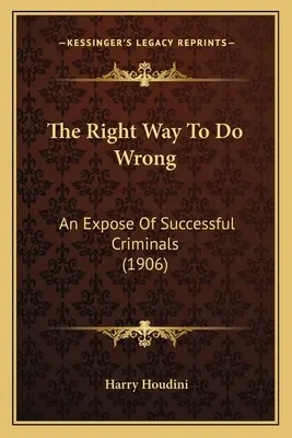 The Right Way To Do Wrong: A sikeres bűnözők leleplezése (1906) - The Right Way To Do Wrong: An Expose Of Successful Criminals (1906)