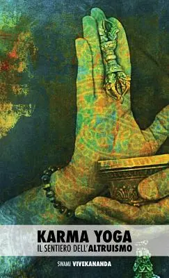 Karma jóga: Il Sentiero Dell'altruismo - Karma Yoga: Il Sentiero Dell'altruismo