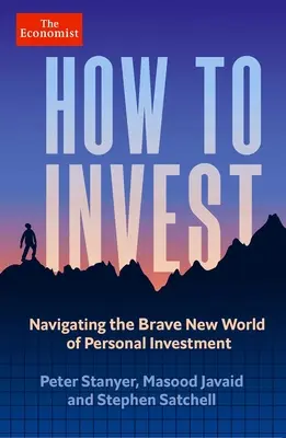 Hogyan fektessünk be: Navigálás a személyes befektetések szép új világában - How to Invest: Navigating the Brave New World of Personal Investment