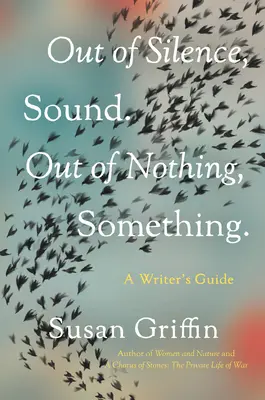 A csendből hang. A semmiből, valami.: A Writers Guide - Out of Silence, Sound. Out of Nothing, Something.: A Writers Guide