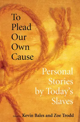 To Plead Our Own Cause: Mai rabszolgák személyes történetei - To Plead Our Own Cause: Personal Stories by Today's Slaves