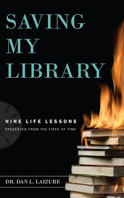 A könyvtáram megmentése: Kilenc, az idő tüzéből megőrzött életlecke - Saving My Library: Nine Life Lessons Preserved from the Fires of Time