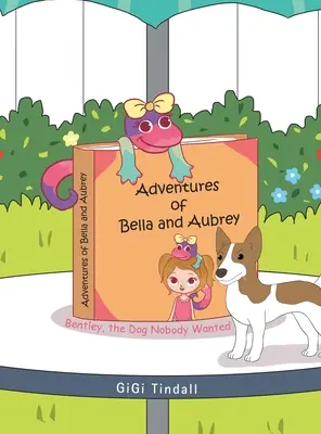 Bella és Aubrey kalandjai: Bentley, a kutya, akit senki sem akart - Adventures of Bella and Aubrey: Bentley, the Dog Nobody Wanted