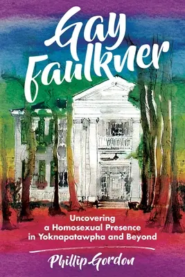 Meleg Faulkner: A homoszexuális jelenlét feltárása a Yoknapatawfában és azon túl - Gay Faulkner: Uncovering a Homosexual Presence in Yoknapatawpha and Beyond