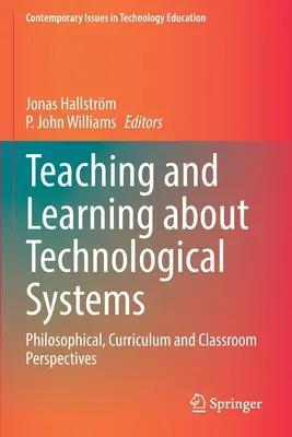 Technológiai rendszerek tanítása és tanulása: Filozófiai, tantervi és tantermi szempontok - Teaching and Learning about Technological Systems: Philosophical, Curriculum and Classroom Perspectives