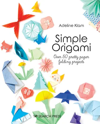 Egyszerű origami: Több mint 50 csinos papírhajtogatási projekt - Simple Origami: Over 50 Pretty Paper Folding Projects