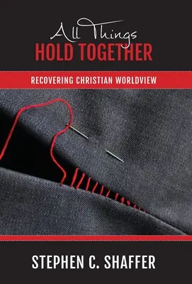 Minden dolog összetart: A keresztény világnézet helyreállítása - All Things Hold Together: Recovering Christian Worldview