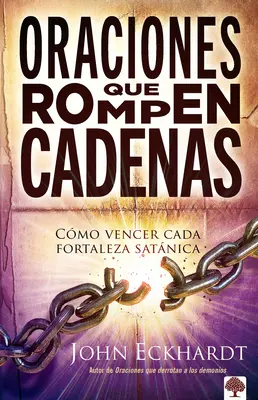 Oraciones Que Rompen Cadenas: Cmo Vencer Cada Fortaleza Satnica.