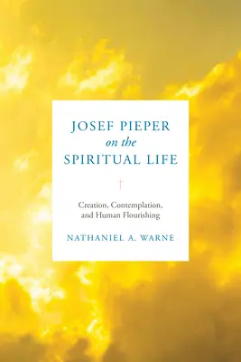 Josef Pieper a lelki életről: Pieper Pieper: A teremtés, a szemlélődés és az emberi boldogulás - Josef Pieper on the Spiritual Life: Creation, Contemplation, and Human Flourishing