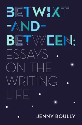 Betwixt-And-Between: Esszék az írói életről - Betwixt-And-Between: Essays on the Writing Life