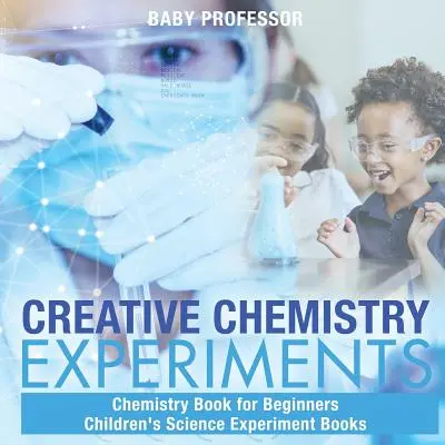 Kreatív kémiai kísérletek - Kémia könyv kezdőknek Gyermek tudományos kísérleti könyvek - Creative Chemistry Experiments - Chemistry Book for Beginners Children's Science Experiment Books