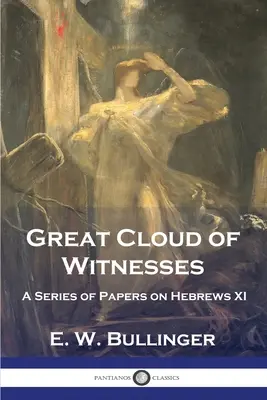 A tanúk nagy felhője: A Series of Papers on Hebrews XI. - Great Cloud of Witnesses: A Series of Papers on Hebrews XI