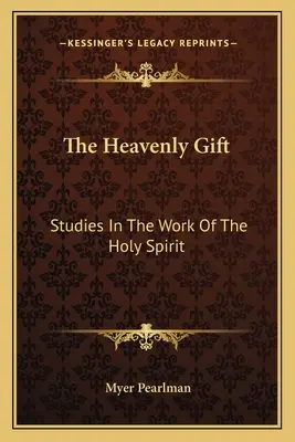 A mennyei ajándék: Tanulmányok a Szentlélek munkájáról - The Heavenly Gift: Studies in the Work of the Holy Spirit