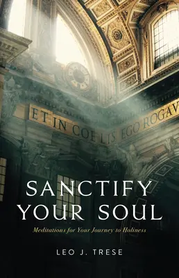 Szenteld meg a lelked: Meditációk a szentség felé vezető útravalóul - Sanctify Your Soul: Meditations to Guide Your Journey to Holiness