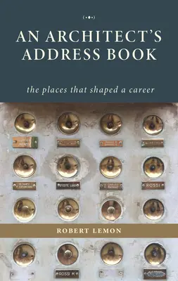 Egy építész címjegyzéke: A pályáját alakító helyek - An Architect's Address Book: The Places That Shaped a Career