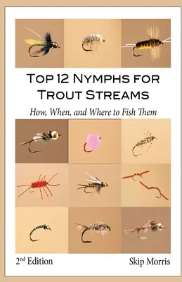 Top 12 nimfa pisztrángos patakok számára: Hogyan, mikor és hol horgásszuk őket - Top 12 Nymphs for Trout Streams: How, When, and Where to Fish Them