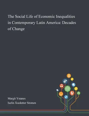 A gazdasági egyenlőtlenségek társadalmi élete a mai Latin-Amerikában: A változás évtizedei - The Social Life of Economic Inequalities in Contemporary Latin America: Decades of Change