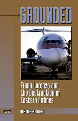 Grounded: Frank Lorenzo and the Destruction of Eastern Airlines